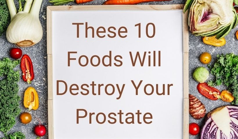 These 10 Foods Will Destroy Your Prostate