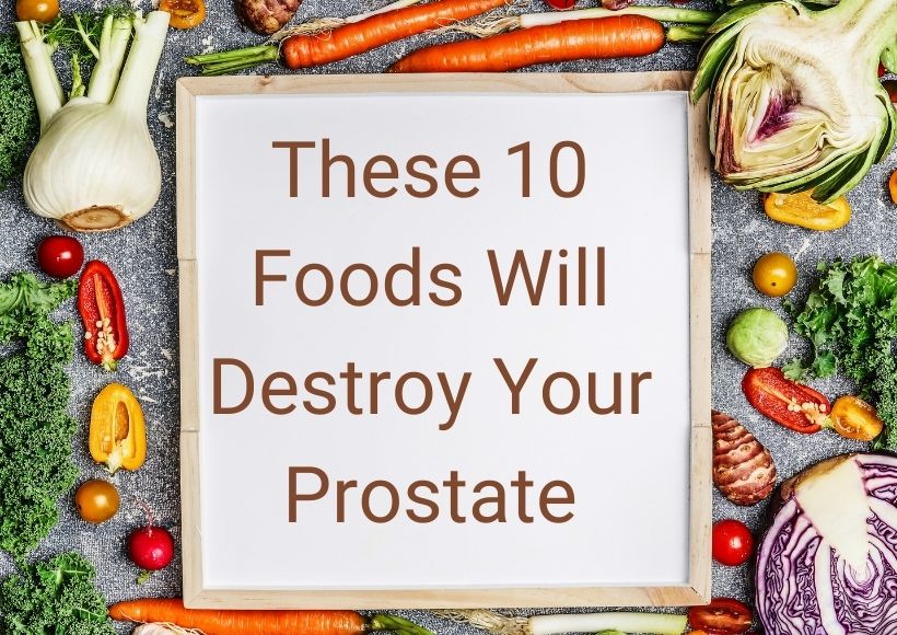 These 10 Foods Will Destroy Your Prostate