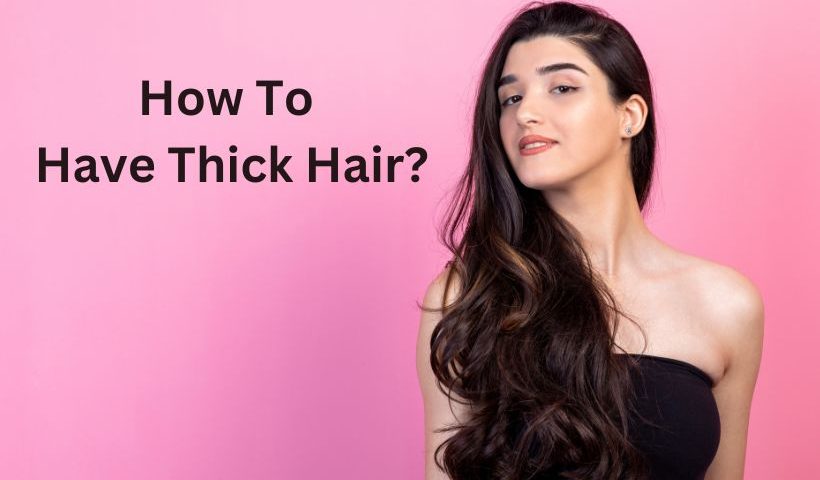 How To Have Thick Hair